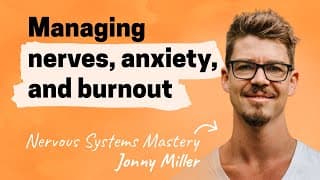 Managing nerves, anxiety, and burnout | Jonny Miller (Nervous Systems Mastery)