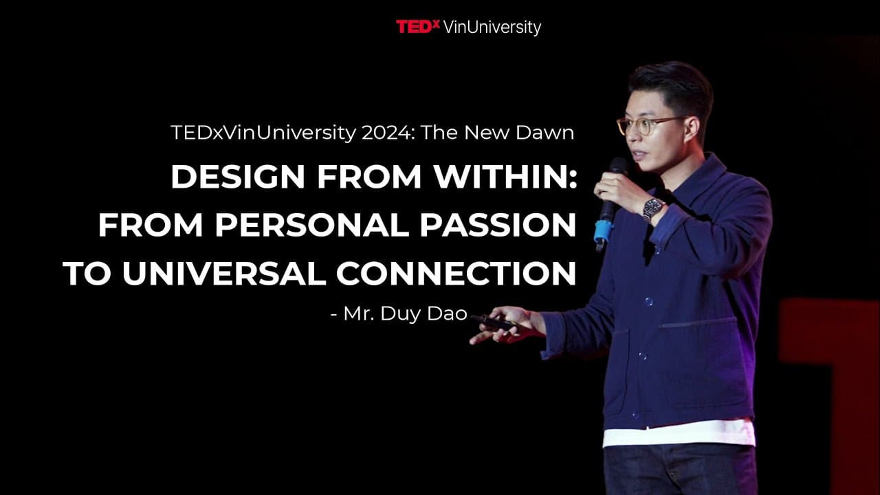 DESIGN FROM WITHIN: FROM PERSONAL PASSION TO UNIVERSAL CONNECTION | Duy Dao | TEDxVin University