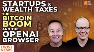TWiST News: Startups & Wealth Taxes, The Bitcoin Boom, and The OpenAI Browser | E2051