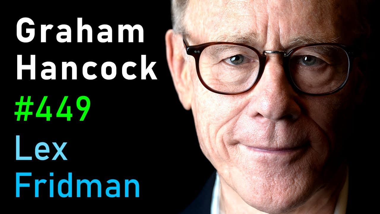 Graham Hancock: Lost Civilization of the Ice Age & Ancient Human History | Lex Fridman Podcast