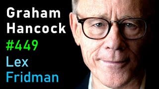 Graham Hancock: Lost Civilization of the Ice Age & Ancient Human History | Lex Fridman Podcast